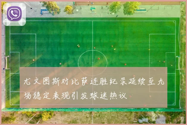 尤文图斯对比萨连胜纪录延续至九场稳定表现引发球迷热议