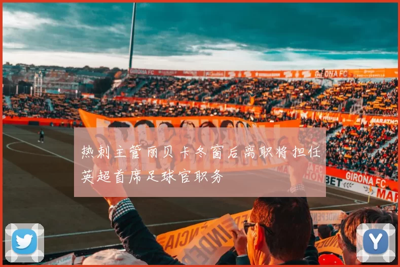 热刺主管丽贝卡冬窗后离职将担任英超首席足球官职务