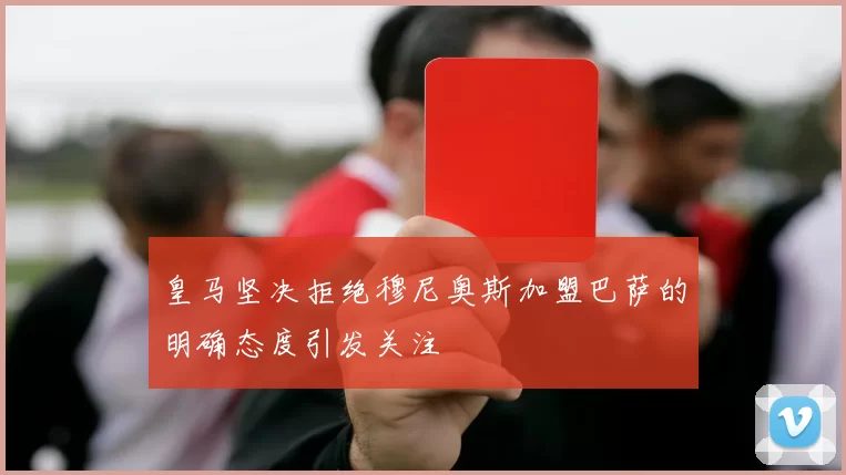 皇马坚决拒绝穆尼奥斯加盟巴萨的明确态度引发关注